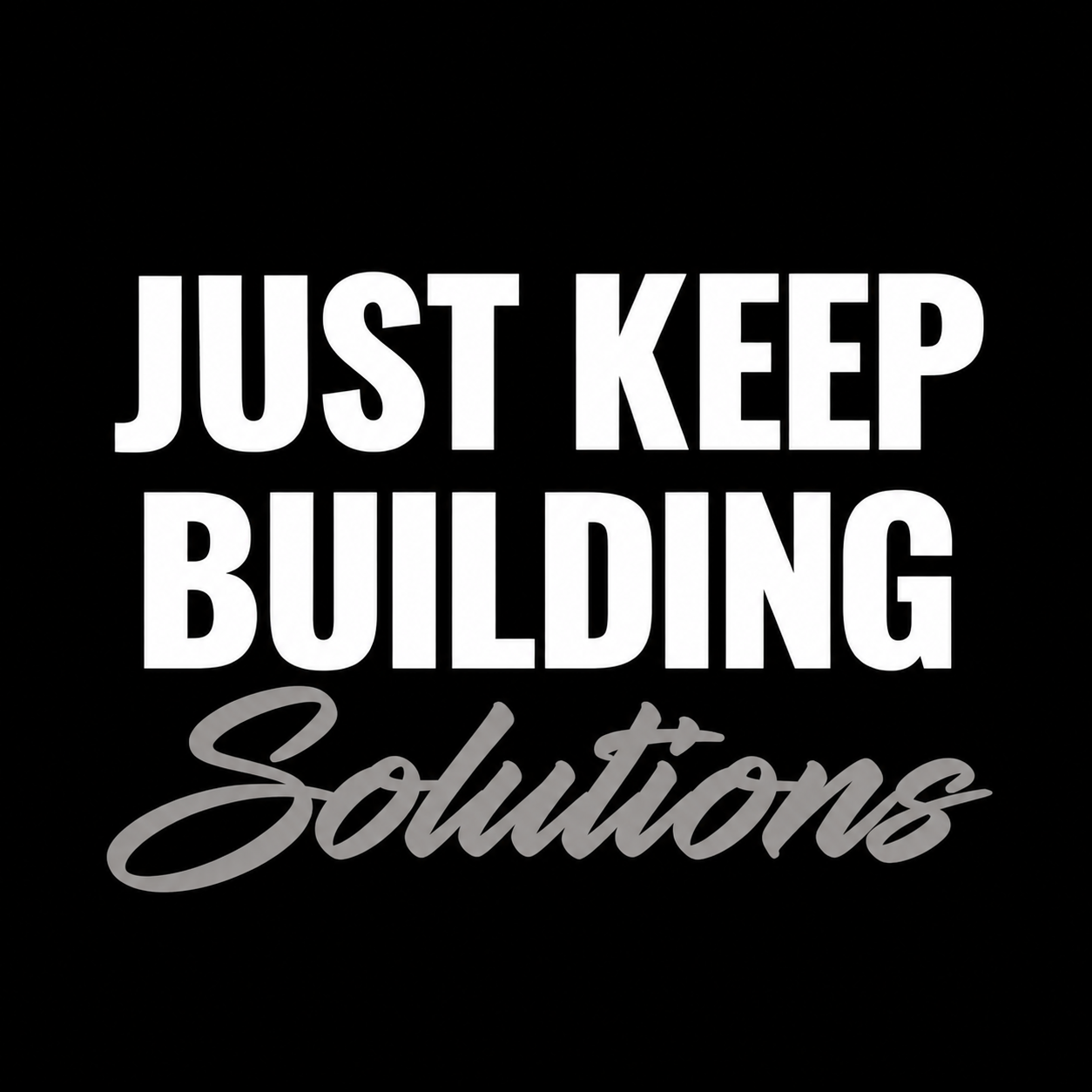 Just Keep Building Solutions
